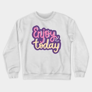 Enjoy Today Crewneck Sweatshirt